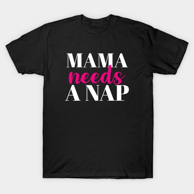 Mama needs a nap T-Shirt by evermedia